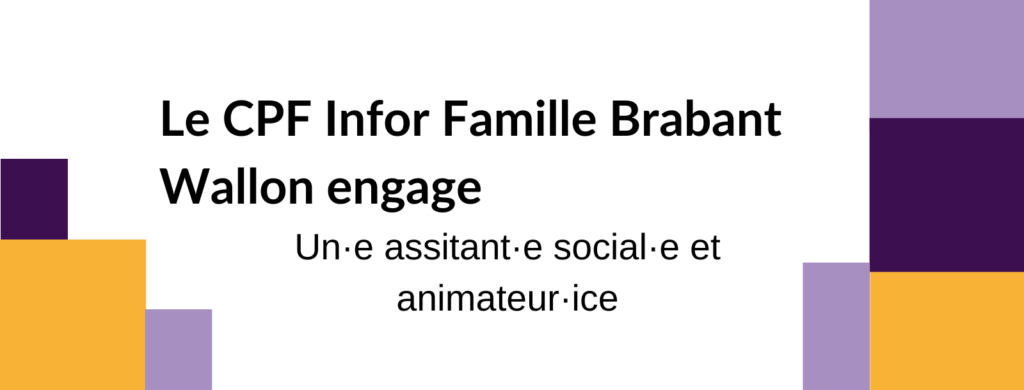 CPF Infor-Famille Brabant Wallon - Offre d'emploi - Assitant·e social·e et animateur·ice