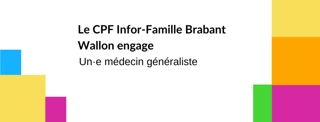 Le CPF Infor-Famille Brabant Wallon engage - Un·e médecin généraliste